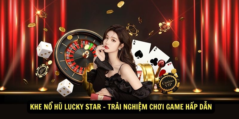 Khe no hu Lucky Star Trai nghiem choi game hap dan